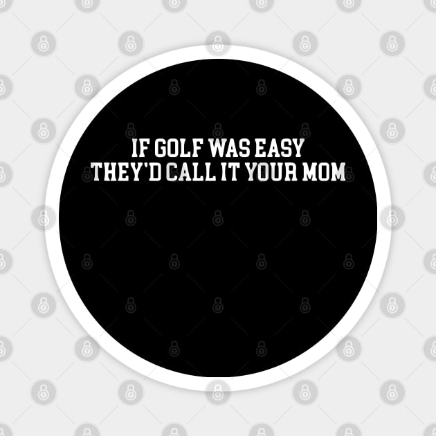 If Golf Was Easy They'd Call It Your Mom - Funny Golfers Magnet by valeriegraydesign